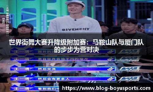 世界街舞大赛升降级附加赛：马鞍山队与厦门队的步步为营对决